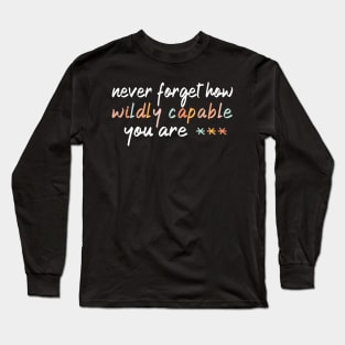 Copy of Never Forget How Wildly Capable You Are | Inspirational Quotes Long Sleeve T-Shirt